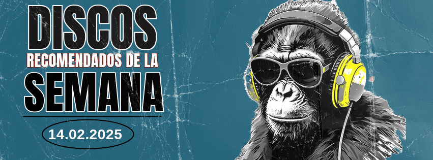 DISCOS RECOMENDADOS DE LA SEMANA.&nbsp;14.02.25