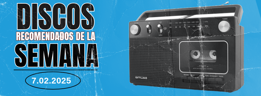 DISCOS RECOMENDADOS DE LA SEMANA.&nbsp;7.02.2025
