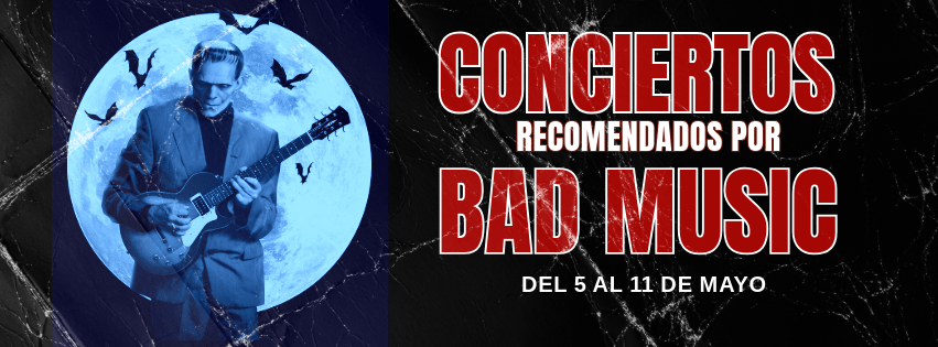CONCIERTOS RECOMENDADOS POR BAD MUSIC. DEL 5 AL 11 DE&nbsp;MAYO