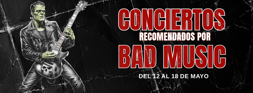 CONCIERTOS RECOMENDADOS POR BAD MUSIC. DEL 12 AL 18 DE&nbsp;MAYO