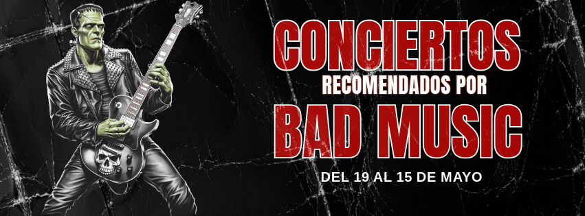 CONCIERTOS RECOMENDADOS POR BAD MUSIC.&nbsp;19.05.25