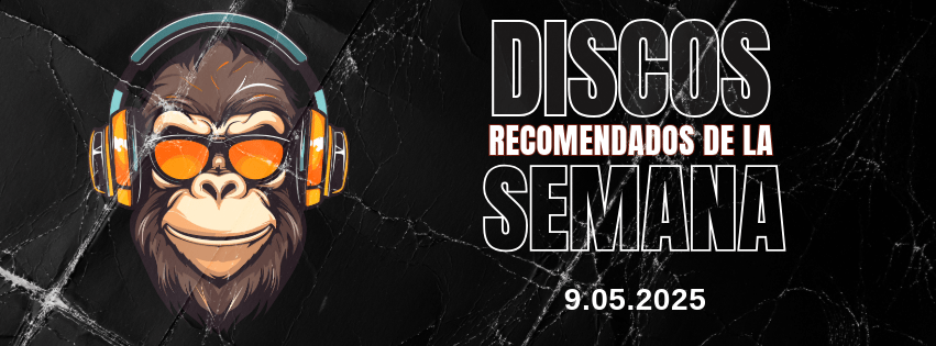 DISCOS RECOMENDADOS DE LA SEMANA.&nbsp;9.05.25