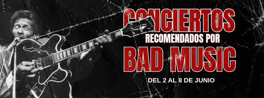 CONCIERTOS RECOMENDADOS POR BAD MUSIC. DEL 2 AL 8 DE&nbsp;JUNIO