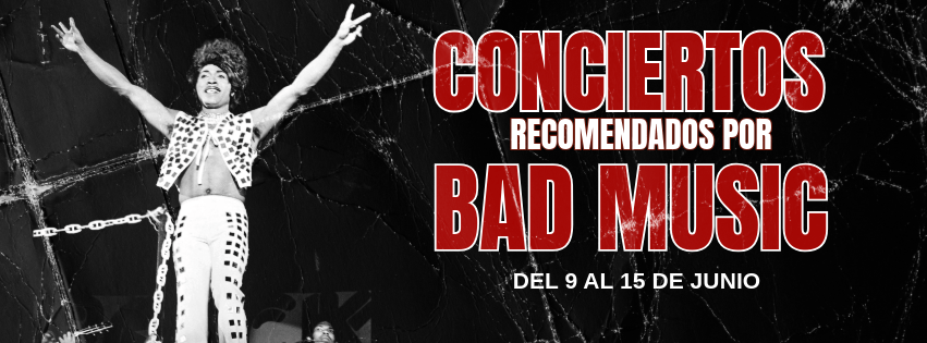 CONCIERTOS RECOMENDADOS POR BAD MUSIC. DEL 9 AL 15 DE&nbsp;JUNIO