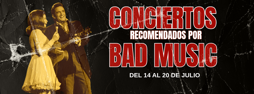CONCIERTOS RECOMENDADOS POR BAD MUSIC. DEL 14 AL 20 DE JULIO