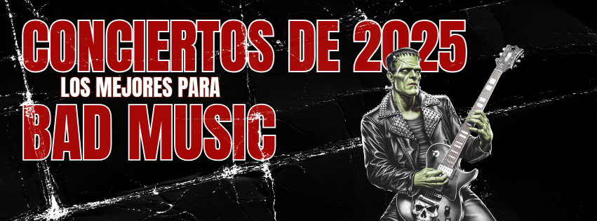 CONCIERTOS DE 2025. LOS MEJORES PARA BAD&nbsp;MUSIC